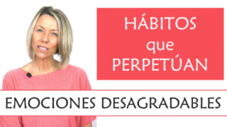 5 hábitos que perpetúan tus emociones desagradables
